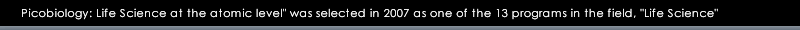 Picobiology: Life Science at the atomic level" was selected in 2007 as one of the 13 programs in the field, "Life Science
