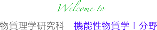                       Welcome to
     物質理学研究科　機能性物質学Ｉ分野